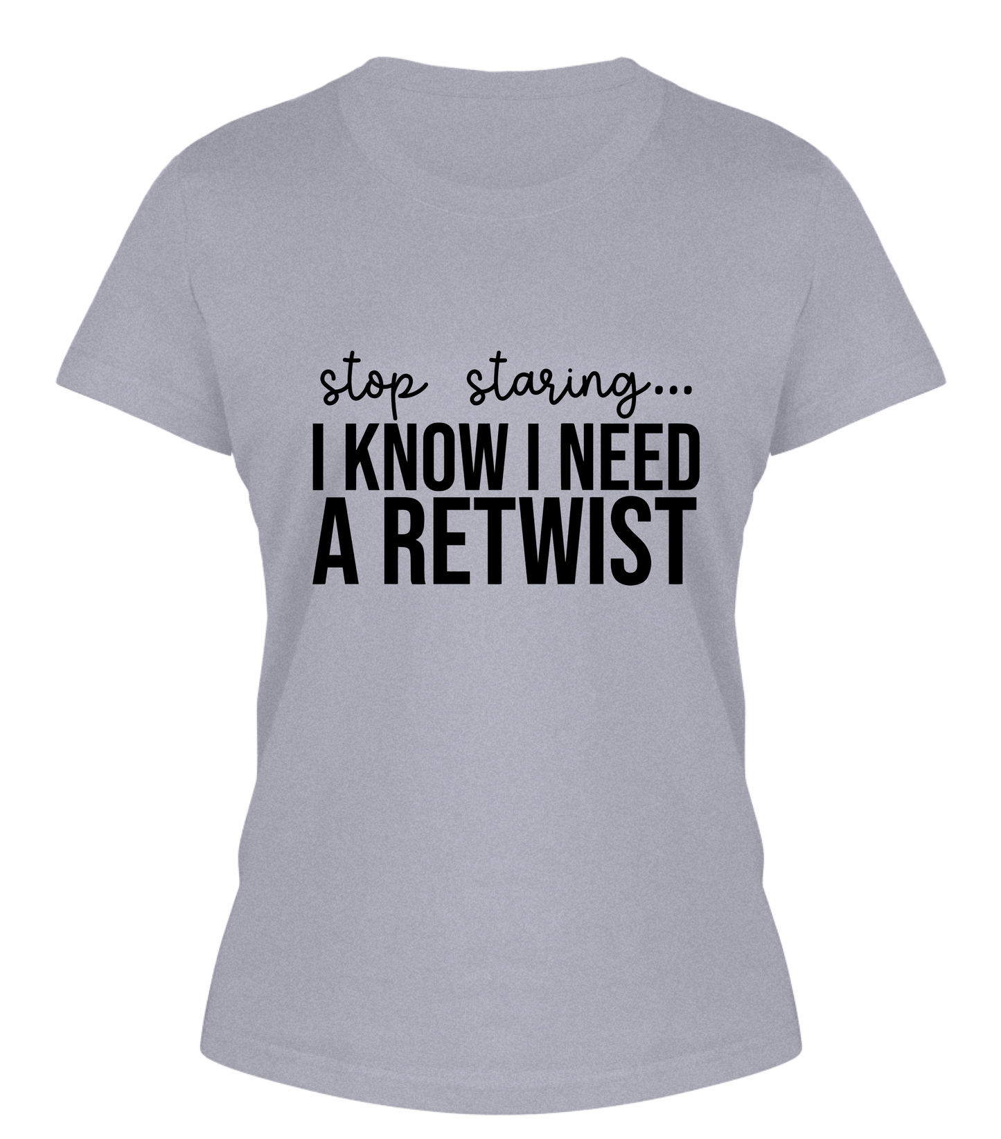 Stop staring I know I need A re-twist