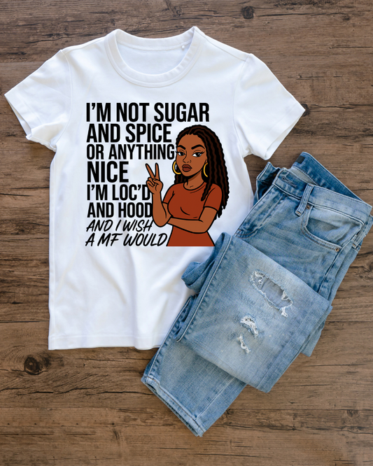 I’m not sugar and spice or anything nice I’m Locd and  hood and I wish a MF would 1