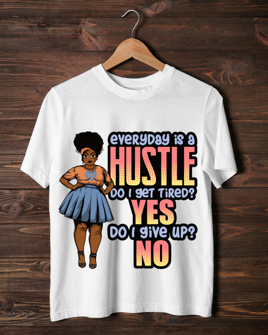 Every day is a hustle. Do I get I get tired? Yes do I give up? No